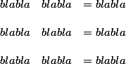  \\ \begin{array}{ccc} \\  \\ bla bla & blabla & = blabla \\ \\ bla bla & blabla & = blabla \\ \\ bla bla & blabla & = blabla \\ \\  \\ \end{array}